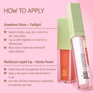 HOW TO APPLY: Anywhere Gloss – Twilight: Apply to cheeks, eyes, lips or skin for a soft, dewy sheen. Tap on with fingertips or a brush for a diffused glow. Wear alone or layer over makeup for added radiance. MatteLast Liquid Lip – Siesta Peach: Outline lips with the applicator tip for precision. Apply a thin layer to clean lips and allow it to set. Pair with a lip liner (matching or contrasting) to customise your look. 